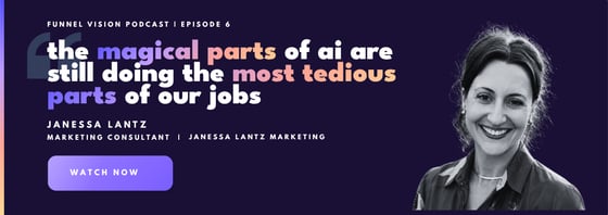 Funnel Vision Podcast Episode 6, Janessa Lantz: "The magical parts of AI are still doing the most tedious parts of our jobs." Watch now